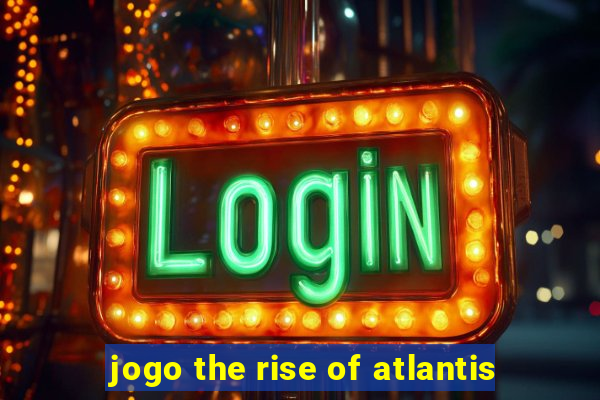 jogo the rise of atlantis